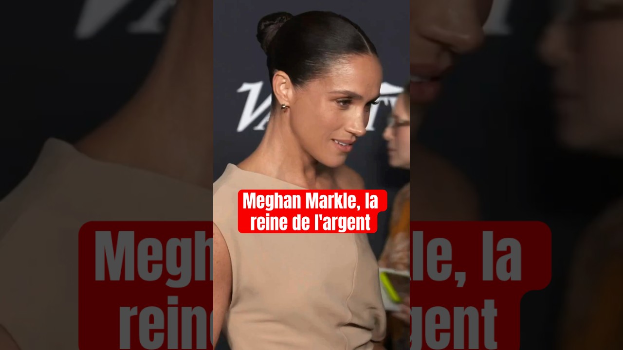 Meghan Markle, la reine de l'argent